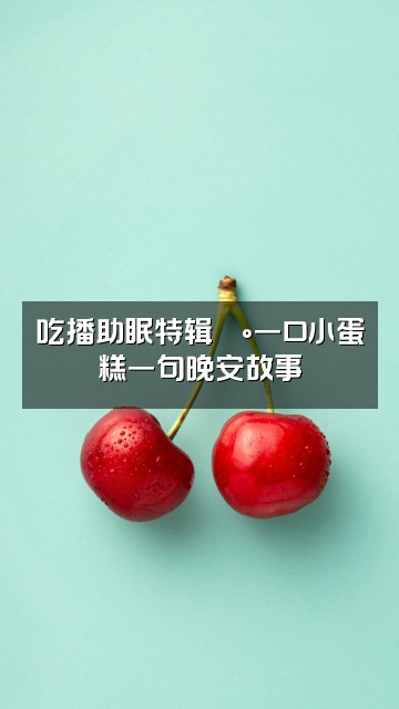 抖音小馒头（轻语助眠）视频封面：吃播助眠特辑🍰一口小蛋糕一句晚安故事